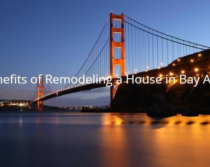 Benefits of Remodeling a House in Bay Area