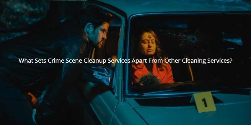 What Sets Crime Scene Cleanup Services Apart From Other Cleaning Services?