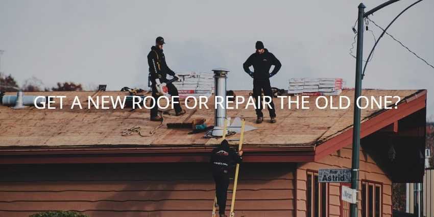 GET A NEW ROOF OR REPAIR THE OLD ONE?