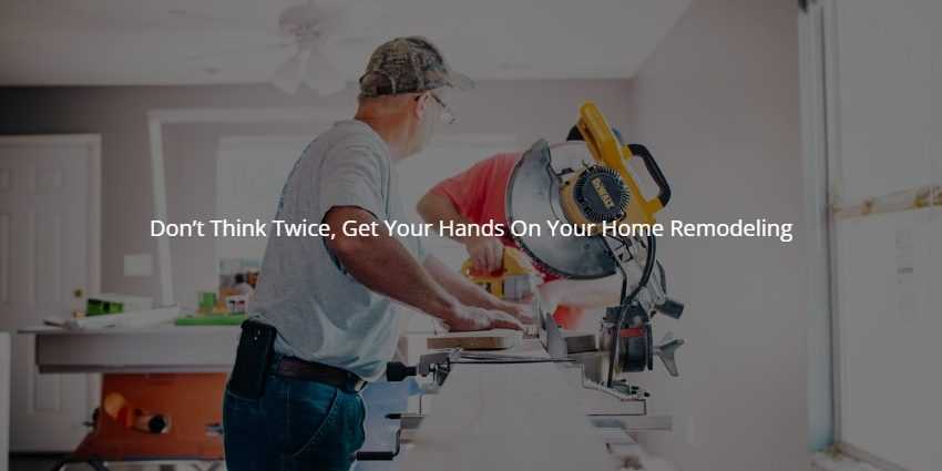 Don’t Think Twice, Get Your Hands On Your Home Remodeling