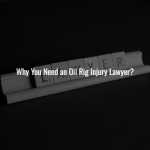 Why You Need an Oil Rig Injury Lawyer?