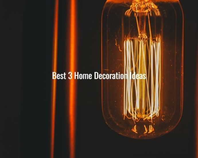 Best 3 Home Decoration Ideas