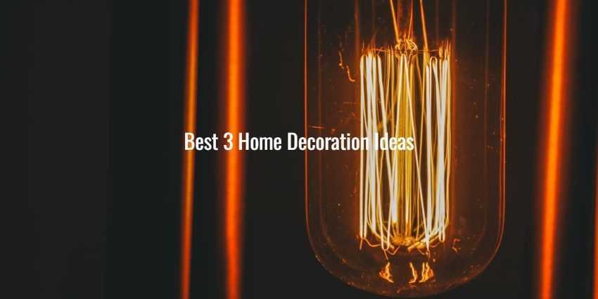 Best 3 Home Decoration Ideas