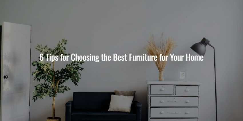 6 Tips for Choosing the Best Furniture for Your Home