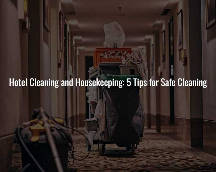 Hotel Cleaning and Housekeeping: 5 Tips for Safe Cleaning