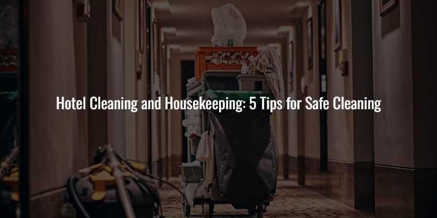 Hotel Cleaning and Housekeeping: 5 Tips for Safe Cleaning