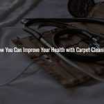 How You Can Improve Your Health with Carpet Cleaning