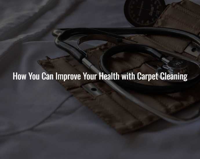 How You Can Improve Your Health with Carpet Cleaning