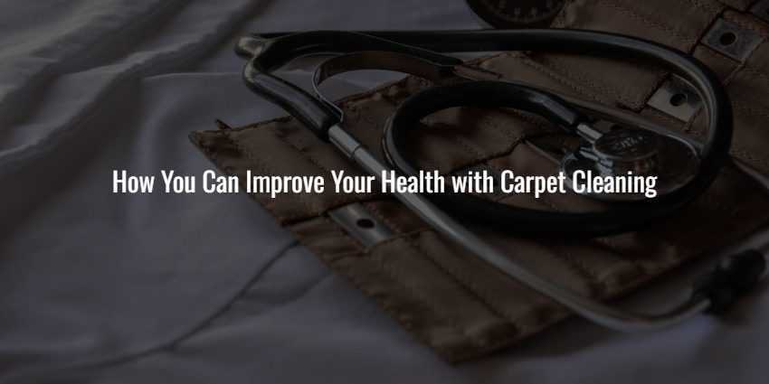 How You Can Improve Your Health with Carpet Cleaning