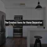 The Greatest Items for Home Decoration