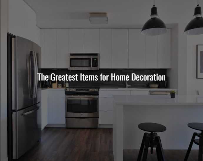 The Greatest Items for Home Decoration