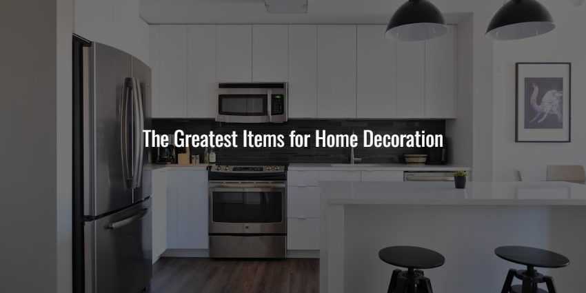 The Greatest Items for Home Decoration