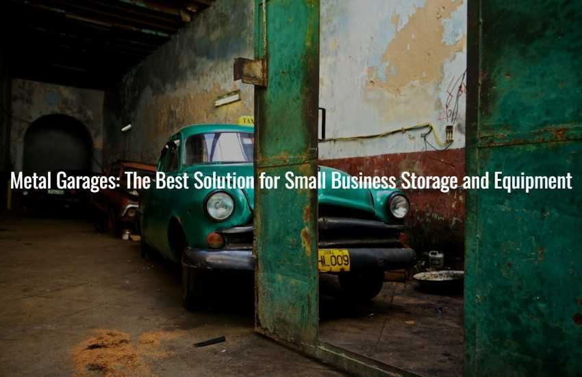 Metal Garages: The Best Solution for Small Business Storage and Equipment