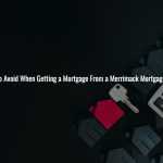 Mistakes to Avoid When Getting a Mortgage From a Merrimack Mortgage Company