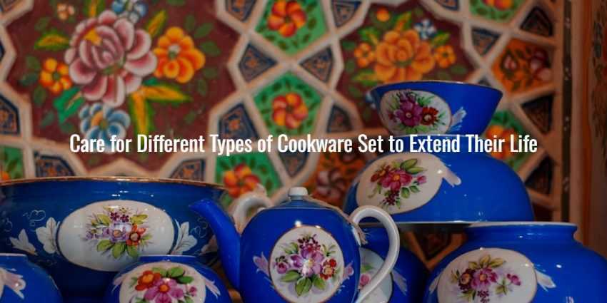 Care for Different Types of Cookware Set to Extend Their Life